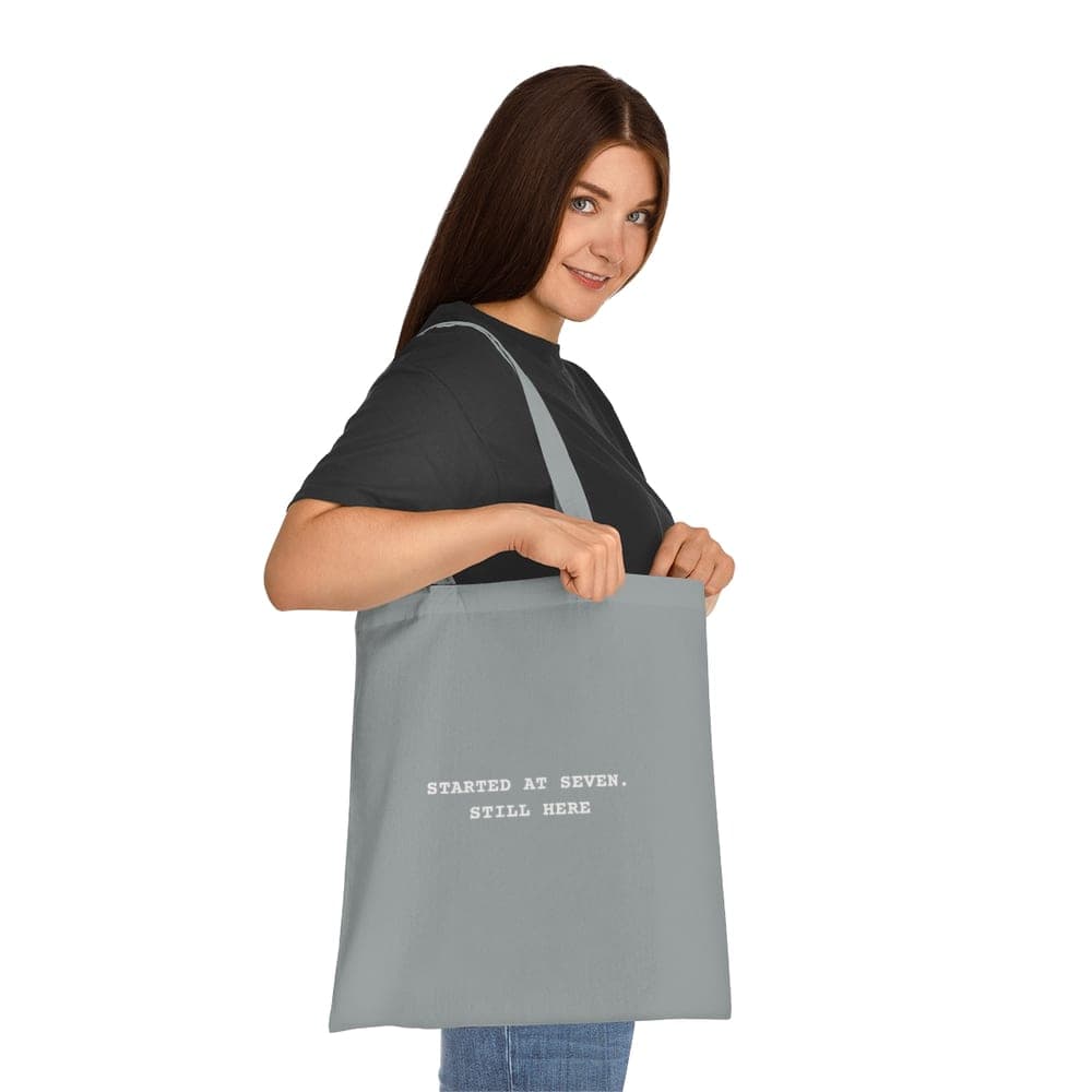 Started at seven. Still here — On a tote
