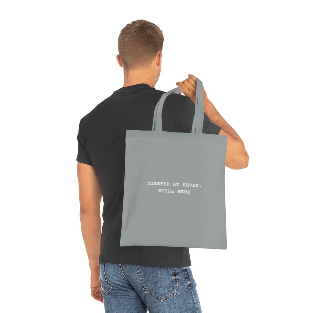 Started at seven. Still here — On a tote