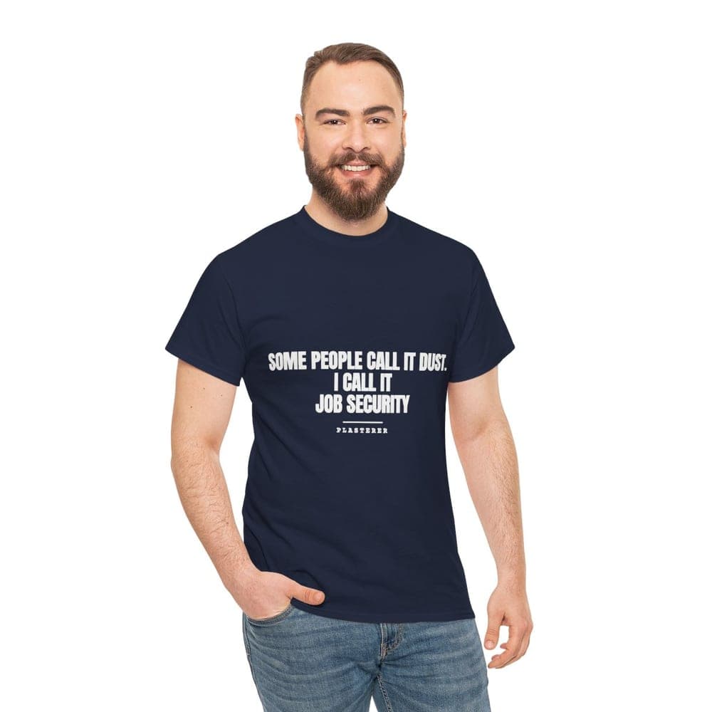 Some people call it dust. I call it job security — On a tee